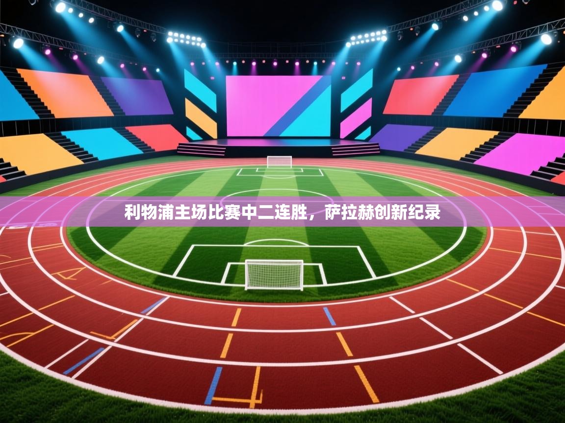 利物浦主场比赛中二连胜，萨拉赫创新纪录