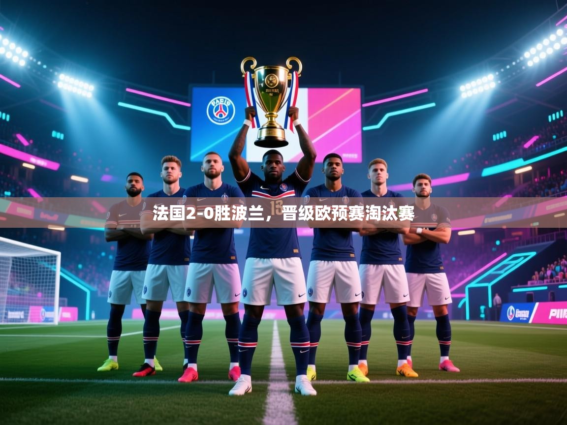 法国2-0胜波兰，晋级欧预赛淘汰赛