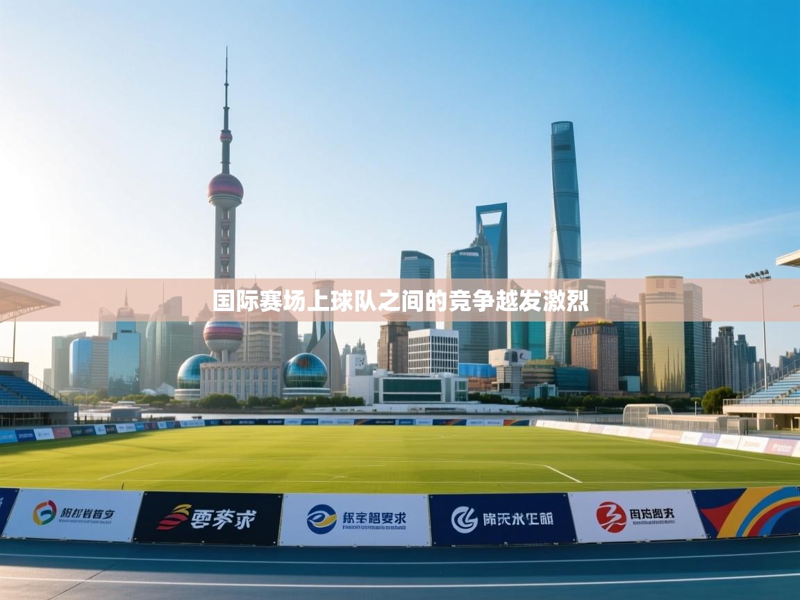 国际赛场上球队之间的竞争越发激烈