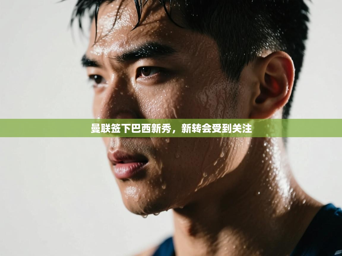 曼联签下巴西新秀，新转会受到关注  第2张