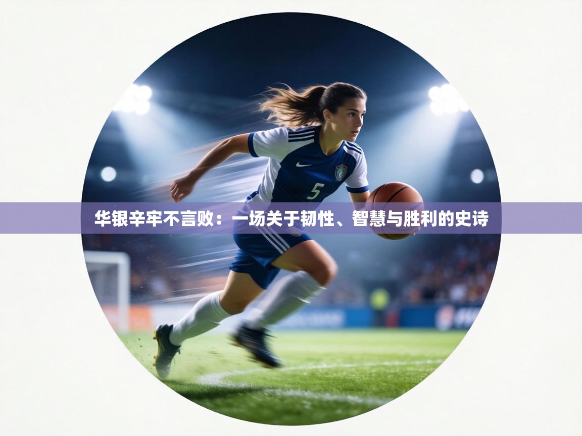 华银辛牢不言败：一场关于韧性、智慧与胜利的史诗  第1张